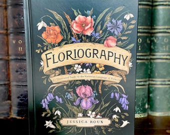Floriography: An Illustrated Guide to the Victorian Language of Flowers by Jessica Roux