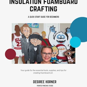 May include: A digital guide titled INSULATION FOAMBOARD CRAFTING A QUICK START GUIDE FOR BEGINNERS by Desiree Horner of Painted Pancake Studio, featuring a collage of painted foam board cutouts of various characters behind a person.