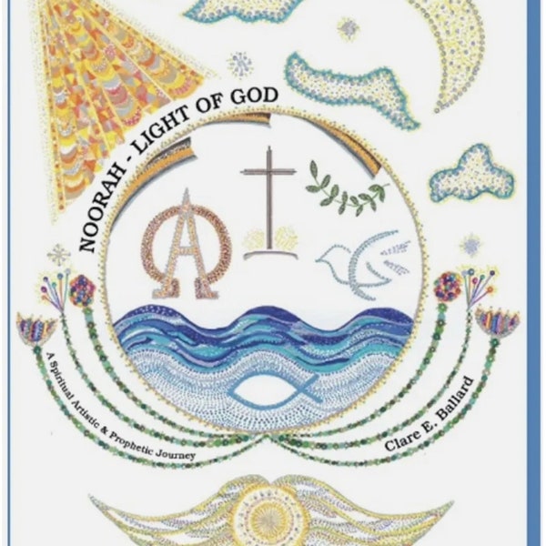 Noorah - Light of God, A Spiritual Artistic & Prophetic Journey By Clare E. Ballard