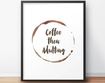 Coffee Then Adulting Printable Art, Humor Quotes, First Apartment Home Decor, Coffee Addiction, Millennial Quotes, Kitchen Decor, Coffee Art