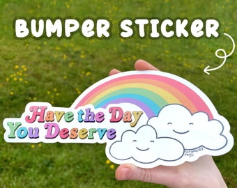 Bumper Sticker - Have the Day You Deserve Rainbow and Clouds Car Laptop Decal Gift for Men Women Nonbinary Sarcastic Snarky Art Dishwasher