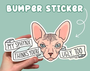 Bumper Sticker - My Sphynx Thinks You’re Ugly Too Car Laptop Decal Gift for Men Women Nonbinary Sarcastic Snarky Art Weatherproof