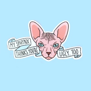 My Sphynx Thinks You're Ugly, Too Hairless Cat Nakey Cat Sticker Waterproof Sphinx Bambino Laptop Decal Gift for Nonbinary, Men, Women