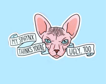 My Sphynx Thinks You're Ugly, Too Hairless Cat Nakey Cat Sticker Waterproof Sphinx Bambino Laptop Decal Gift for Nonbinary, Men, Women