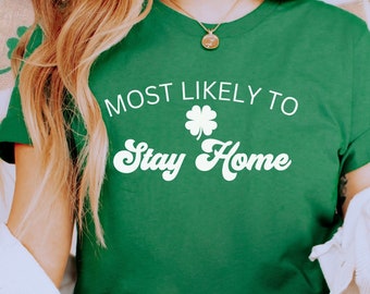 Irish Shirt, St Patricks Day Funny Group Drinking Shirts, Most Likely To Stay Home St Patricks Day Shirts,   Matching St Patricks T-shirt