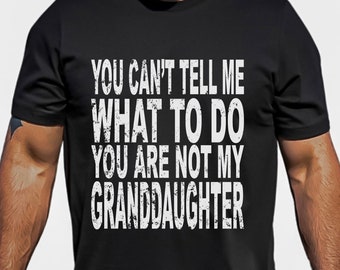 You Can't Tell Me What To Do You're Not My Granddaughter, Funny Grandpa Shirt, Grandfather Shirt, Gifts for Grandpa from Granddaught
