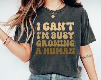 I Can't I'm Busy Growing A Human Shirt, Funny Pregnancy Shirt, New Mom Shirt, funny mama T-Shirt, Baby Shower Gift, Pregnancy Reveal Shirt