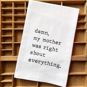Damn my mother was right about everything flour sack towel, mom kitchen decor, Mother’s Day gift, mom gift