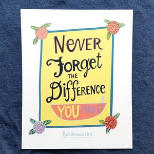 Never Forget the Difference YOU Make 8 x 10  // Ready to Frame Print // Happy Art