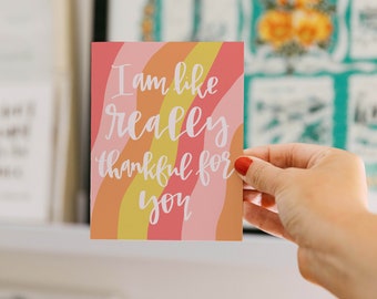 I'm thankful for you greeting card, "I am like really thankful for you" greeting card