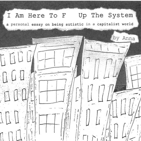 DIGITAL ZINE: I Am Here to F Up the System (a Personal Essay About Being Autistic in a Capitalist World)