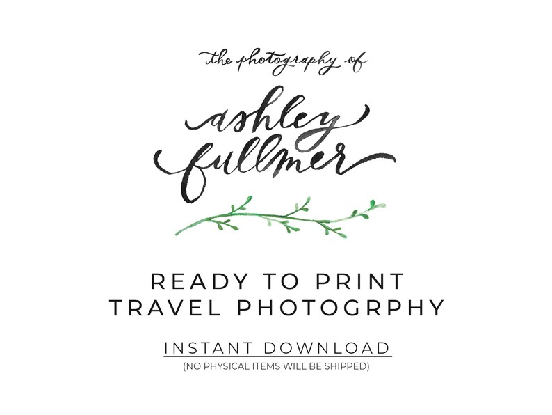 Op de afbeelding: Witte achtergrond met zwarte tekst. De tekst luidt "the photography of ashley fullmer." Hieronder staat "READY TO PRINT TRAVEL PHOTOGRAPHY" en "INSTANT DOWNLOAD." Tussen de tekst staat een groene aquarel tak.