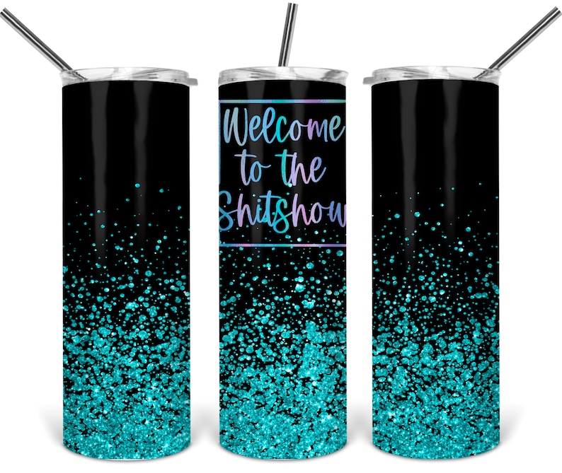 May include: A black stainless steel tumbler with a turquoise glitter design and the text "Welcome to the Shitshow" in a rainbow gradient.