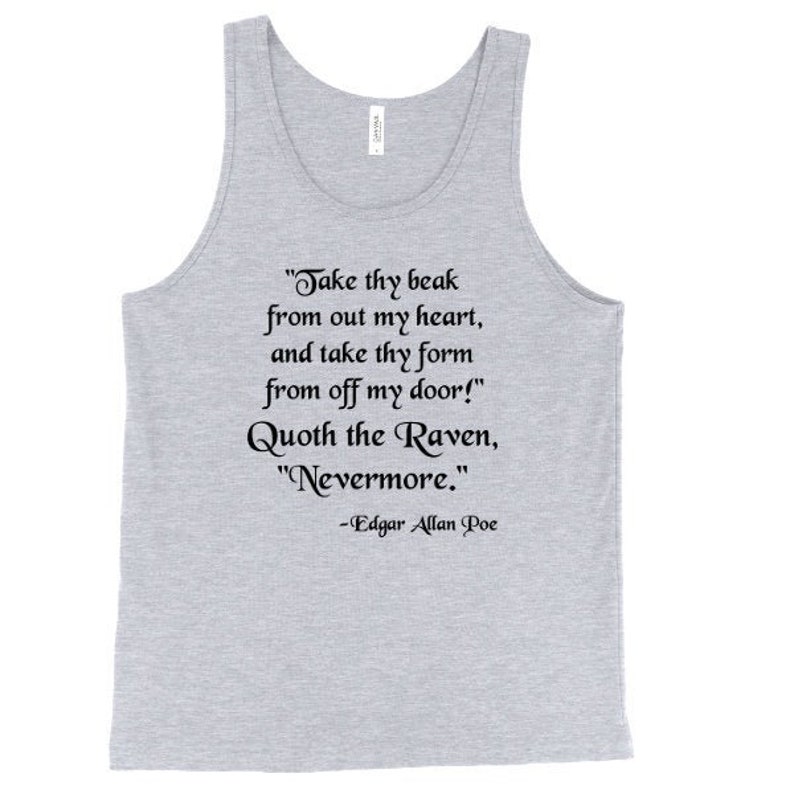 May include: Gray tank top with a black quote from Edgar Allan Poe's poem "The Raven": "Take thy beak from out my heart, and take thy form from off my door!" Quoth the Raven, "Nevermore."