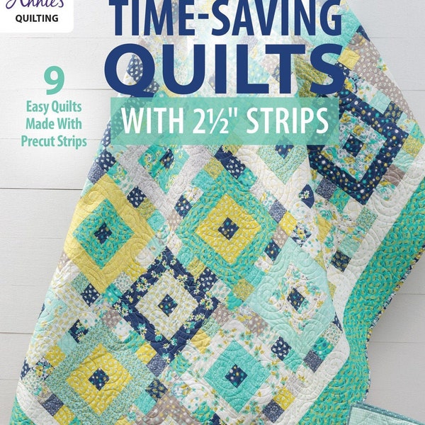 Time Saving Quilts with 2 1/2 inch Strips Book by Annie's Quilting, 9 easy Quilts Made With Precut Strips