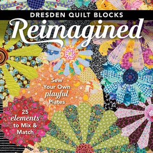 Dresden Quilt Blocks Reimagined Quilt Book by Candyce Copp Grisham, Dresden Plate Quilt Patterns