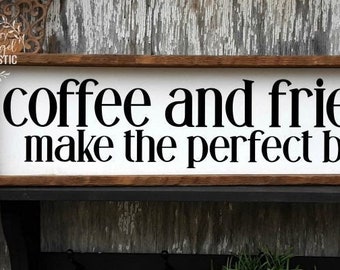 Coffee and Friends make the perfect blend | Farmhouse Coffee sign | Rustic Sign | Coffee Sign | Coffee Bar Sign | Farmhouse Sign | Friends
