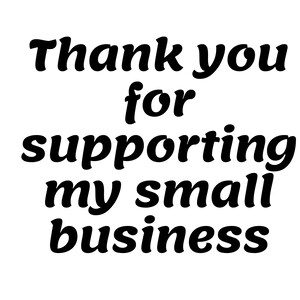 May include: Black and white text on a white background that reads "Thank you for supporting my small business".