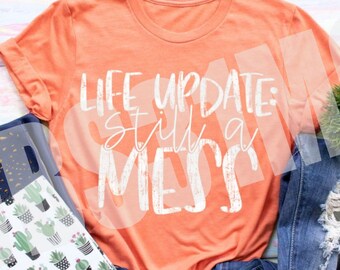 Life Update Still A Mess Shirt, Messy Life Tee, Top T shirt T-Shirt, Funny Graphic Shirt, Mom Life Shirt, Life Update Tee, Punny Tee Saying