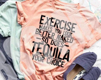 Exercise Makes You Look Better So Does Tequila Funny Shirt Alcohol Lovers Tee Funny Workout Top T-Shirt Tee Shirt Punny Drinking Shirt
