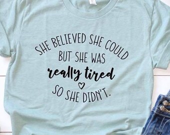 She Believed She Could But She Was Really Tired So She Didn't Funny T Shirt for Mom Cute Saying Shirt Inspirational Quote Tee