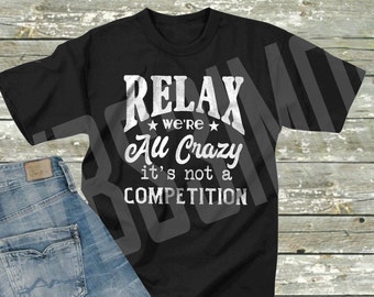 Relax We're All Crazy It's Not a Competition Funny - Etsy Relax We're All Crazy It's Not a Competition Funny - Etsy