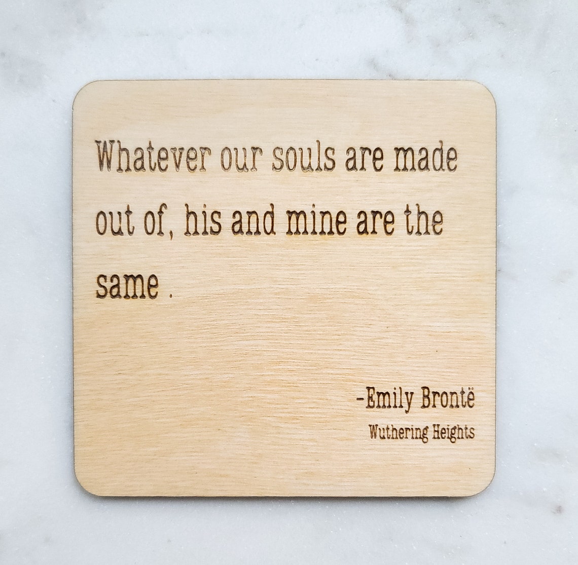 Whatever Our Souls Are Made Of, His and Mine Are the Same Emily Bronte Wuthering Heights Wooden