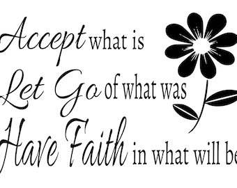 Accept What Is Let Go Of What Was Have Faith In What Will Be