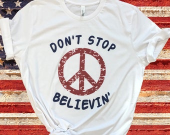 Don't Stop Believin' Tshirt, Patriotic Tshirt, Peace Sign Tshirt, 4th Of July Apparel, Journey Graphic Tee, World Peace, Independence Day