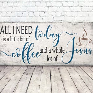 All I Need Is Today Is A Little Bit Of Coffee And A Whole Lot of Jesus Wood Sign Christian Wall Decor Kitchen Sign Farmhouse Decor