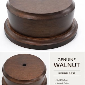 May include: A round, dark brown walnut wood display base with a smooth finish and a centered circular hole. The product is labeled as Genuine Walnut Round Base, noting solid walnut, smooth finish, elegant display, and made in the USA.