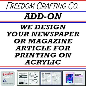 May include: A graphic with the text "FREEDOM CRAFTING CO." and "ADD-ON". The text below reads "WE DESIGN YOUR NEWSPAPER OR MAGAZINE ARTICLE FOR PRINTING ON ACRYLIC". The image includes examples of newspaper and magazine layouts.