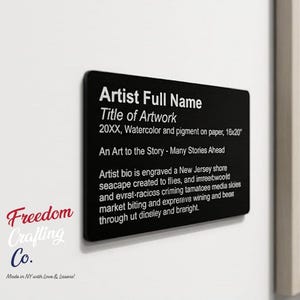 May include: A rectangular black plaque with white engraved text reading Artist Full Name, Title of Artwork, 20XX, Watercolor and pigment on paper, 16x20, An Art to the Story - Many Stories Ahead, and a paragraph of descriptive text.
