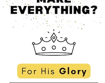 May include: A white background with gold glitter and black text that reads "Why did God make everything?" A black line drawing of a crown with a jewel on top is below the text. A yellow rectangle with black text that reads "For His Glory" is below the crown.