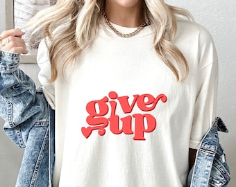 Graphic Tee opgeven - Give Up Shirt - Give Up Gym Shirt - Funny Graphic Tee - Cute Gym Shirt - Funny Give Up Tshirt - Graphic Women Shirt
