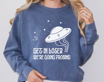 Alien Shirt - Alien Spaceship Shirt - Get In Loser Shirt - Flying Saucer Shirt - Space Lover Sweatshirt