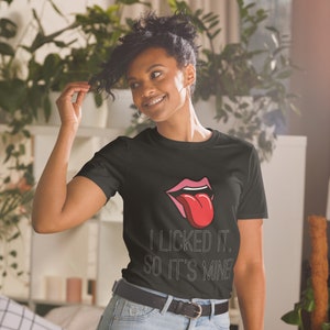 I Licked It So It&#39;s Mine - Short-Sleeve Unisex T-Shirt