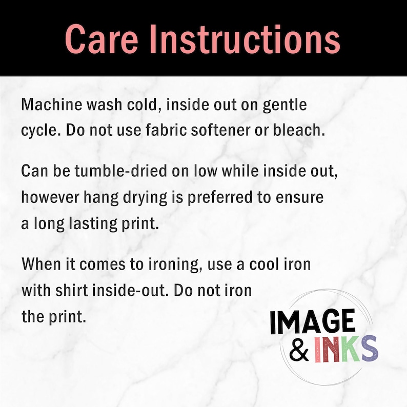 May include: A white graphic card with the heading Care Instructions in pink text. The text provides instructions to machine wash cold inside out on gentle cycle, avoid bleach or softener, tumble dry low, hang dry, and use a cool iron on the reverse.