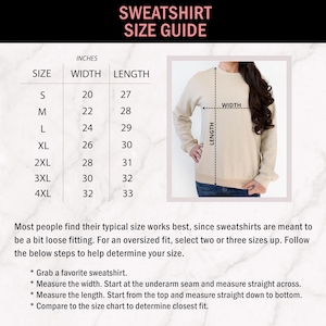 May include: A sweatshirt size guide chart with the text SWEATSHIRT SIZE GUIDE at the top. It includes a table listing sizes S through 4XL with corresponding width and length measurements in inches, alongside an image showing how to measure.