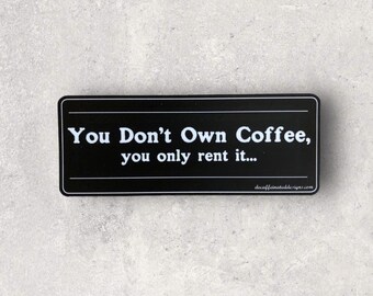 Coffee Quote Sticker: You Don't Own Coffee, Waterproof Vinyl (2x5 Inch)