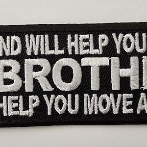 May include: Black embroidered patch with white text that reads "A friend will help you move, A brother will help you move a body."