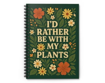 Floral Spiral Notebook - I'd Rather Be With My Plants, Plant Lover Journal, Gardening Supplies, Gift for Plant Moms, Eco-Friendly Notepad,