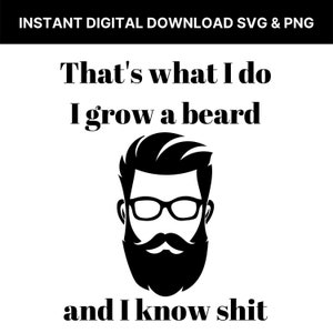Isso é o que eu faço, deixo crescer a barba e sei merda SVG, PNG sem fundo, svg para homens, pai svg, arquivo de corte para cricut, frase para vinil