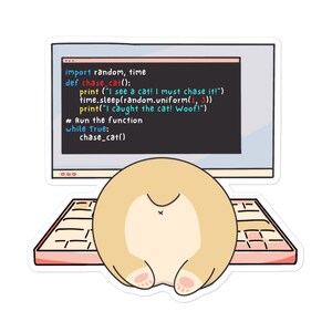 May include: A cartoon illustration of a dog sitting in front of a computer screen with code on it. The code reads: "import random, time def chase_cat(): print ('I see a cat! I must chase it!') time.sleep(random.uniform(1, 3)) print('I caught the cat! Woof!') # Run the function while True: chase_cat()"