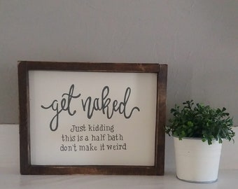 Funny Bathroom Decor Sign, Get Naked, Just Kidding, Half Bath