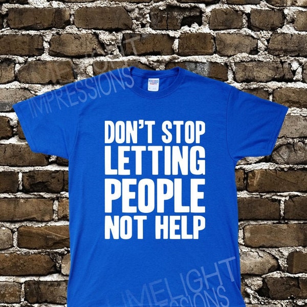 Don't Stop Letting People Not Help- Men's T-shirt Impractical Jokers Fan Made Shirt #46