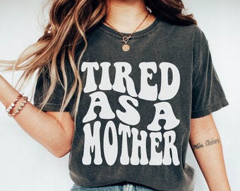 Funny Mom Shirt, Comfort Colors Mom Shirt, Gift for Mom, Tired as a Mother, Mom Birthday Gift, Cool Mom Shirt, Mom Life, Mom Gift