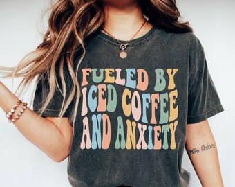 Fueled By Iced Coffee And Anxiety Shirt, Coffee Lover Gift, Anxiety Coffee Tee, Sarcastic Coffee Quotes Shirt, Comfort Colors Tee