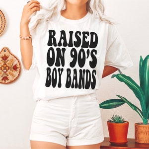 Raised on 90s Boy Bands, 90s Kid Shirt, Comfort Colors 90s Shirt, Concert Shirt, Cute Concert Tee, 90s Shirt White