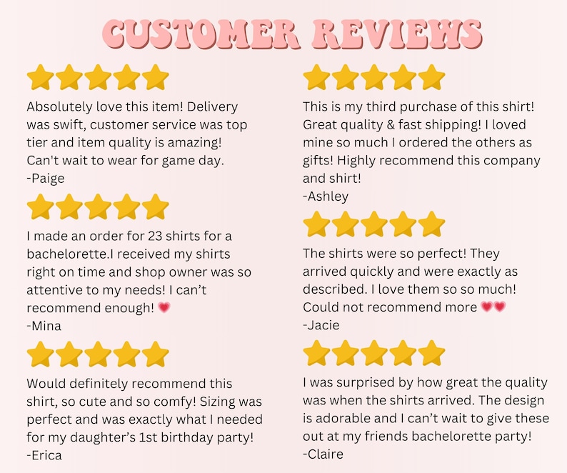 May include: A pink background with the text "CUSTOMER REVIEWS" in a decorative font. Below, customer testimonials are displayed with star ratings, praising the quality, shipping, and service of a product. The reviews are from Paige, Ashley, Mina, Jacie, Erica, and Claire.